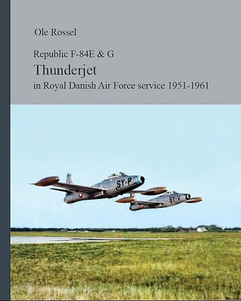 Republic F84E and G Thunderjet in Royal Danish Air Force Service 1951-1961  9788791327018