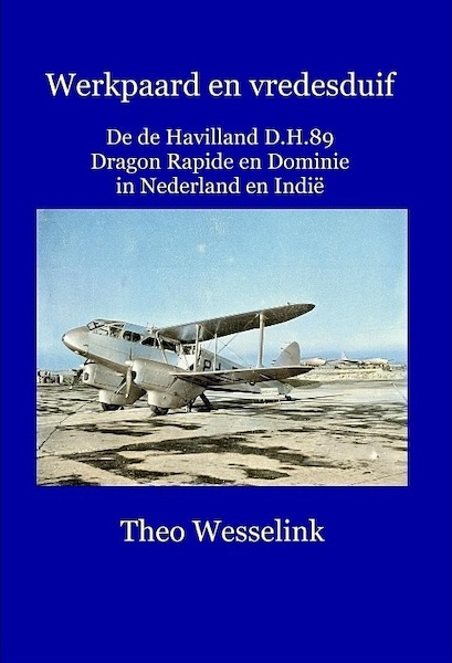 Werkpaard en vredesduif  De de Havilland D.H.89 Dragon Rapide en Dominie in Nederland en Indi  9789491993152