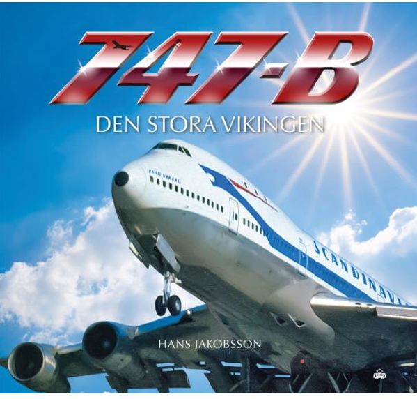 747-B Den Story Vikingen: Huge Viking: The Story of the 747 in Scandinavian Service  9789189243125