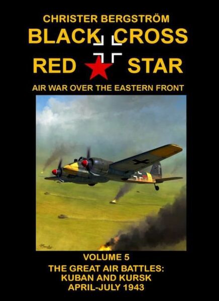 Black Cross Red Star  Air War Over the Eastern Front : Volume 5, The Great Air Battles: Kuban And Kursk April-July 1943  9789188441577