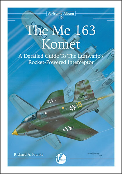 The Messerschmitt Me 163 Komet - A Detailed Guide To The Luftwaffe's Rocket-powered Interceptor  9780993534539
