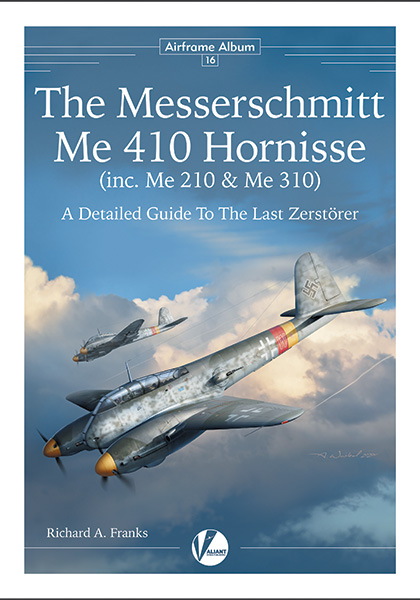 The Messerschmitt Me410 Hornisse (inc. Me210 & Me310)- A Detailed Guide to the Last Zerstrer  9781912932139