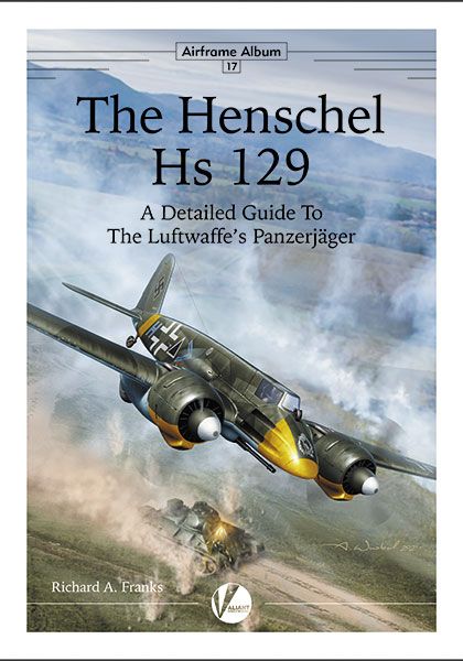 The Henschel Hs 129 - A Detailed Guide to the Luftwaffe's Panzerjger  9781912932160