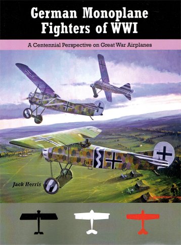 German Monoplane Fighters of  World War 1, A Centennial perspective on Great War Airplanes  9781935881247