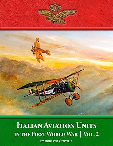Italian Aviation Units in the First World War Volume 2 9781953201911