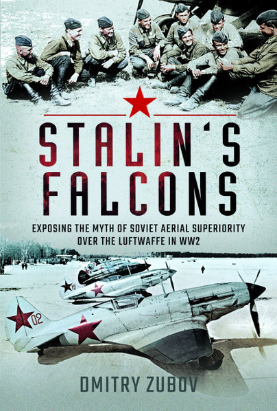 Stalin's Falcons: Exposing the Myth of Soviet Aerial Superiority over the Luftwaffe in WW2 9781399095679