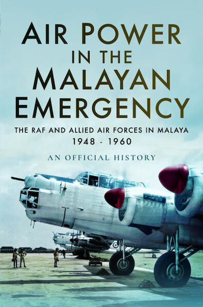 Air Power in the Malayan Emergency: The RAF and Allied Air Forces in Malaya 1948 - 1960  9781526726124