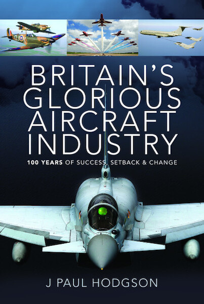 Britain's Glorious Aircraft Industry (Hardback) 100 Years of Success, Setback and Change 9781526774668