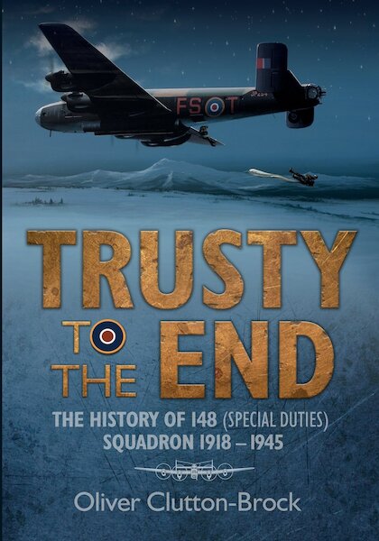 Trusty to the end, the History of 148 (Special Duties) Squadron 1918-1945  9781911255185