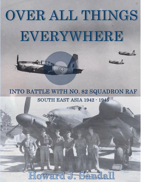 Over All Things Everywhere, Into Battle with no 82 squadron RAF South east Asia 1942-1945  9781915335364