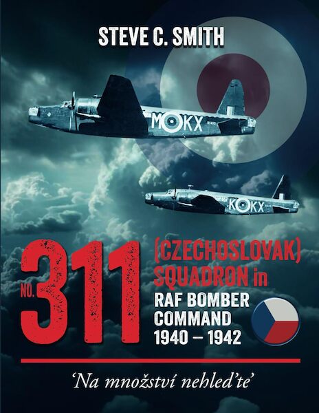No311(Czechoslovak) squadron in RAF Bomber Command 1940-1942 "Na Mnozstvi Nehled'te"  9781915335395