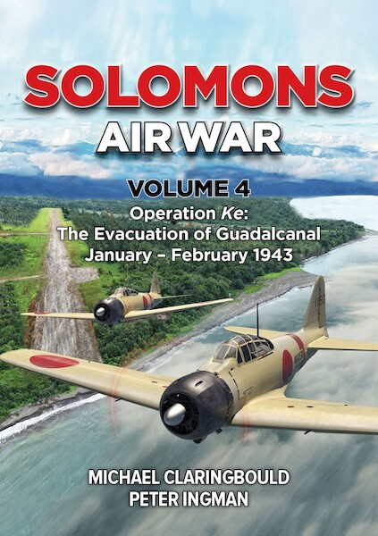 Solomons Air War Volume 4 Operation Ke: The Evacuation of Guadalcanal January – February 1943  9781764193719