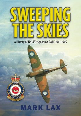Sweeping the Skies – A History of No. 452 Squadron RAAF 1941-1945  9781764193771
