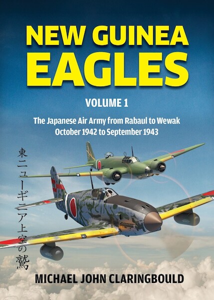 New Guinea Eagles Volume 1 – The Japanese Air Army from Rabaul to Wewak October 1942 to September 1943 9781764193788