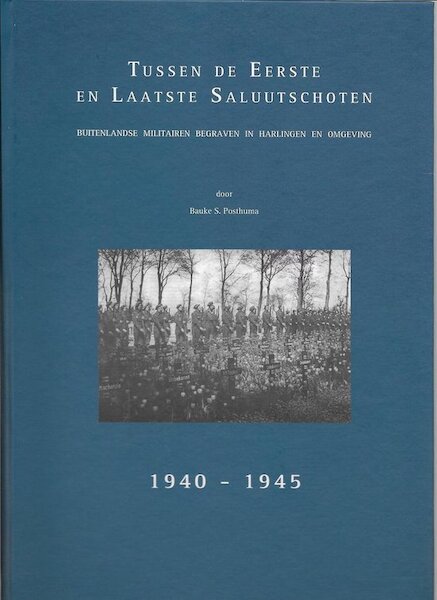 Tussen de eerste en laattse Saluutschoten, Buitenlandse Militairen Begraven in Harlingen en Ongeving 1940-1945  9789090329369