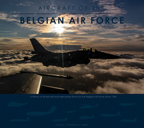 Aircraft of the Belgian Air Force, History of all aircraft and helicopters flown by the Belgian Air Force since 1946  9789464517057