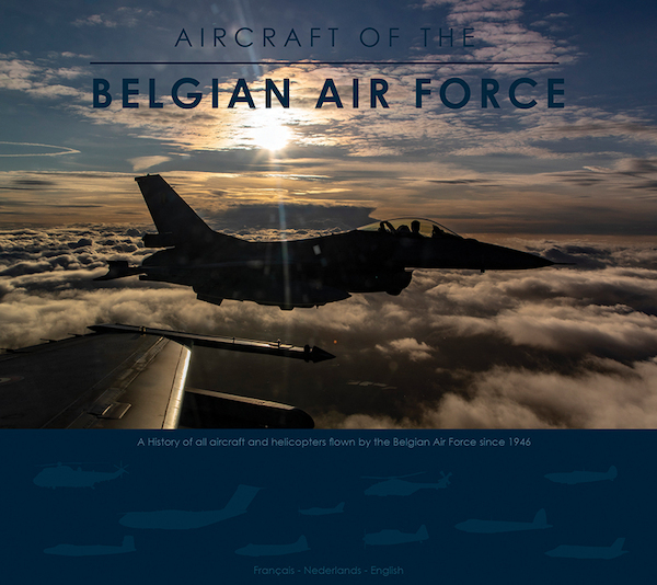 Aircraft of the Belgian Air Force, History of all aircraft and helicopters flown by the Belgian Air Force since 1946 9789464517057