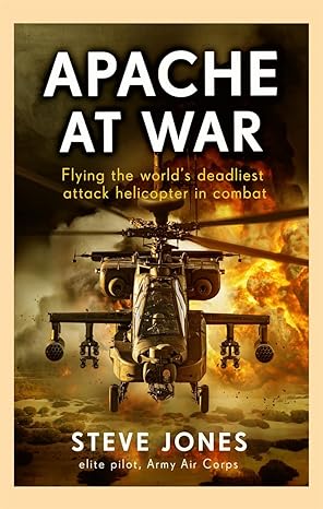 Apache at War. Flying the World's deadliest attack helicopter in combat 9781789467734