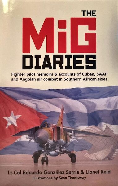 The MiG Diaries, fighter pilot memoirs & accounts of Cuban, SAAF and Angolan air combat in Southern African skies  9781990956546