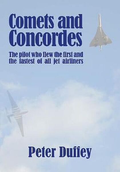 Comets and Concordes, The pilot who flew the first and fastest of all jet airliners 9781916216167