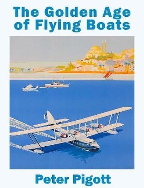 The Golden Age of the Flying Boat 9781916216181