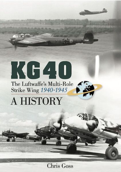 KG 40, The Luftwaffe’s Multi-Role Strike Wing 1939 -1945: A History’  (REPRINT)  9781999316587
