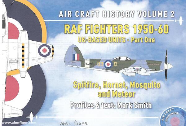 Aircraft History Volume 2: RAF Fighters 1950-60 UK-Based Units Part One: Spifire, Hornet, Mosquito and Meteor  9780993093456