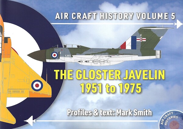 Air Craft History Volume 5. The Gloster Javelin 1951 to 1975  9780993093487
