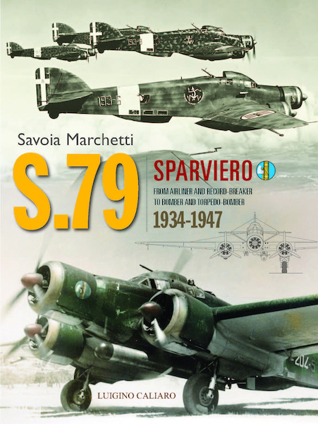 The Savoia-Marchetti S79 Sparviero, from Airliner and Recordbreaker to Bomber and Torpedo Bomber 1934-1947 9781906537593