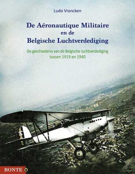 De Aéronautique Militaire en de Belgische Luchtverdediging : De geschiedenis van de Belgische luchtverdediging tussen 1919 en 1940 9789464777345