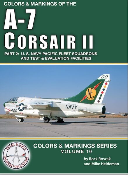 Colors and Markings Volume 10. A-7 Corsair II Part 2 U.S Navy Pacific Fleet Squadrons and Test and Evaluation Facilities  9798180982995