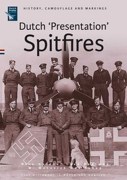 Dutch 'Presentation Spitfires' Part 2. History, camouflage and markings 9789490092405
