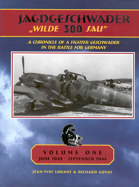 Jagdgeschwader 300 "Wilde Sau" A Chronicle of a Fighter Geschwader in the Battle for Germany Volume 1 - June 1943- sept 1944 (RESTOCK) 0976103400