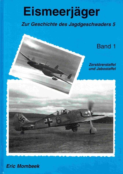 Eismeerjager, zur geschichte des Jagdgeschwaders 5 band 1 : Zerstörerstaffel und JaboStaffel 9782960023633