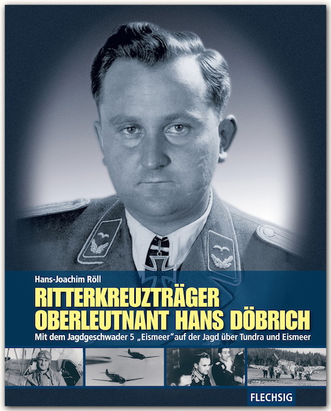 Ritterkreuzträger Oberleutnant Hans Döbrich, Mit dem JG5 "Eismeer" auf der Jagd uber Tundra und Eismeer  9783803500526