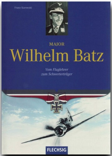 Major Wilhelm Batz, vom Fluglehrer zum Schwertertrger  9783881897655