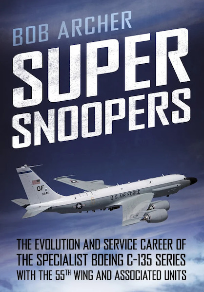 Super Snoopers: The Evolution and Service Career of the Specialist Boeing C135 series with the 55th wing and associated units 9781781557693