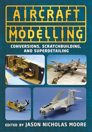 Aircraft Modelling Conversions,Scratchbuilding and Superdetailing 9781781558966
