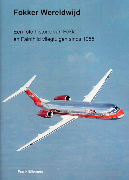 Fokker Wereldwijd: een fotohistorie van Fokker en Fairchild vliegtuigen sinds 1955  FOKKER