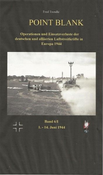Point Blank Band 6/I : Juni 1944 - Operationen und Einsatzverluste der deutschen und alliierten Luftstreitkräfte in Europa 1944 POINT BLANK 6/1