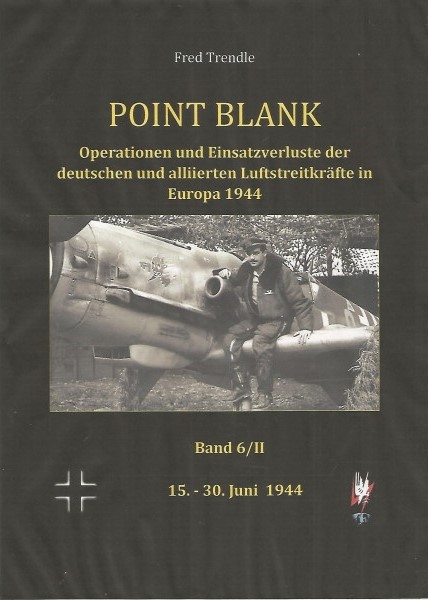 Point Blank Band 6/II : Juni 1944 - Operationen und Einsatzverluste der deutschen und alliierten Luftstreitkräfte in Europa 1944 POINT BLANK 6/2