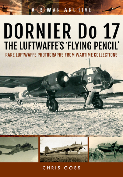 Dornier Do 17 The Luftwaffe's 'Flying Pencil': Rare Luftwaffe Photographs From Wartime Collections  9781848324718