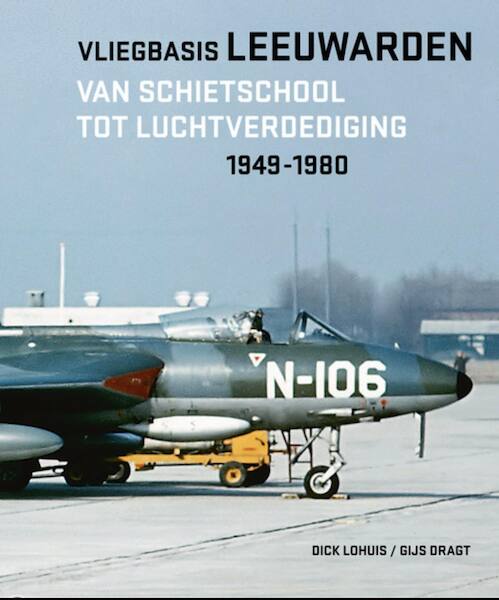 Vliegbasis Leeuwarden, Van Schietschool tot Luchtverdediging 1949-1980 9789083312279