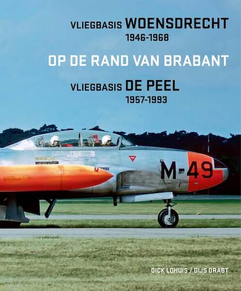 Vliegbasis Woensdrecht 1946-1968 Vliegbasis De Peel 1957-1993 Op de rand van Brabant  9789083312286