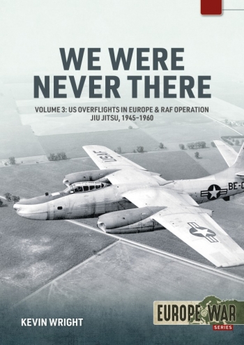 We Were Never There Volume 3: US Overflights in Europe & RAF Operation Jiu Jitsu, 1945-1960 9781804510247