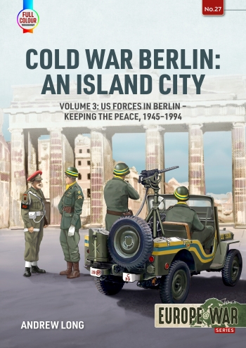 Cold War Berlin: An Island City Volume 3: US Forces in Berlin - Keeping the Peace 1945-1994  9781804510292