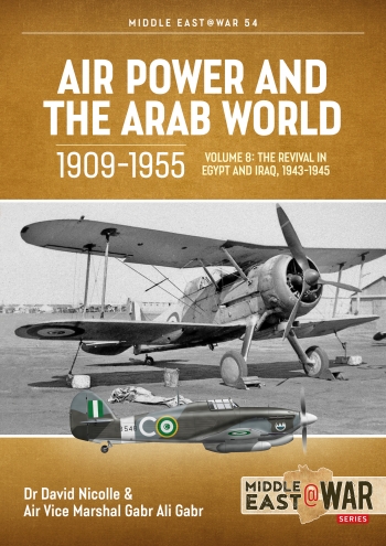 Air Power and the Arab World 1909-1955 Volume 8: The Revival in Egypt and Iraq, 1943-1945 9781804510353