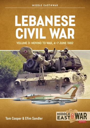 Lebanese Civil War Volume 3: Moving to War, 4-7 June 1982 9781804510360