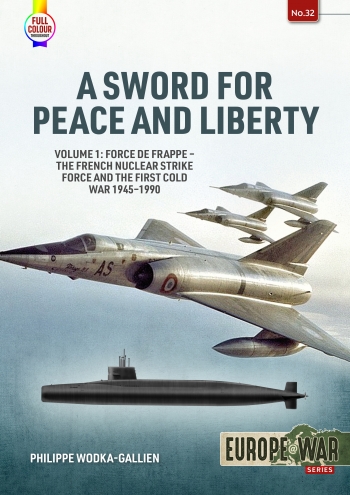 A Sword for Peace and Liberty Volume 1: Force de frappe - The French Nuclear Strike Force and the First Cold War 1945-1990  9781804512135