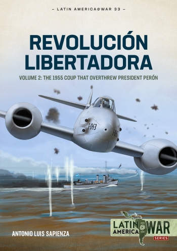 Revolución Libertadora Volume 2: The 1955 Coup that Overthrew President Perón 9781804512203